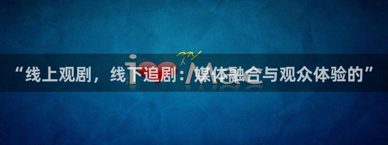 88看球直播nba：“线上观剧，线下追剧：媒体融合与观众体验的”