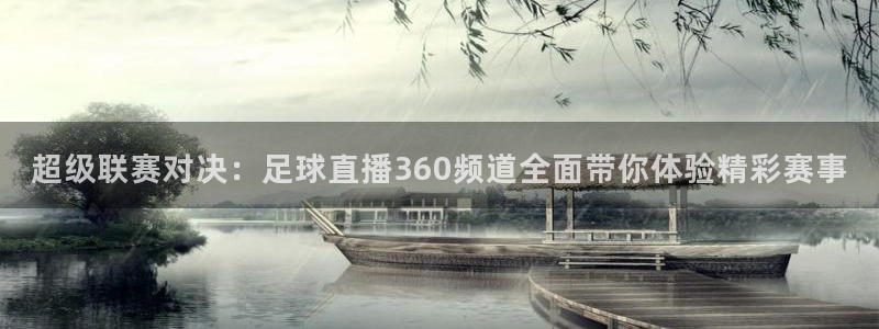 88看球直播高清：超级联赛对决：足球直播360频道全面带你体验精彩赛事